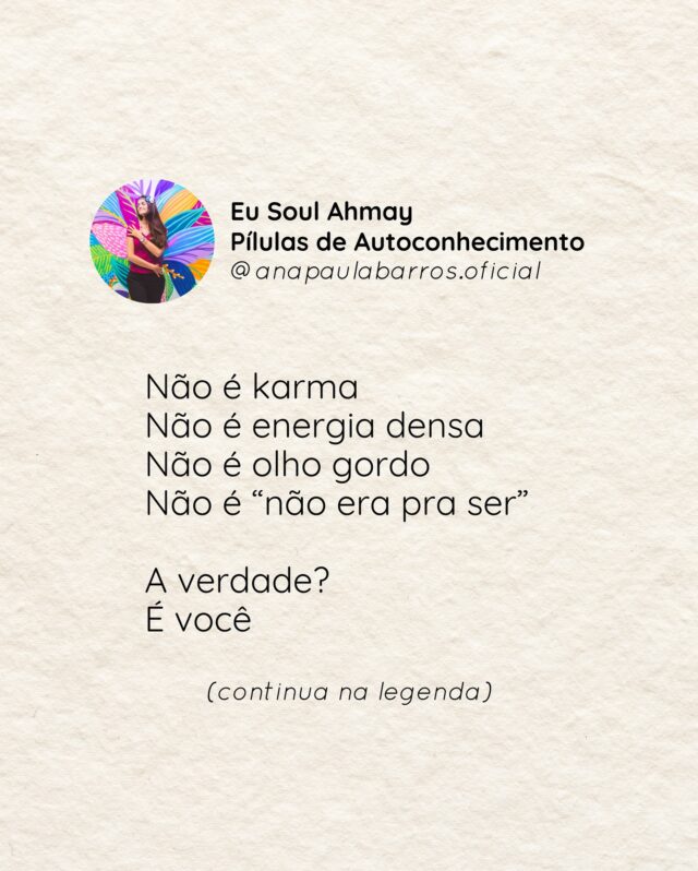 É você que insiste em permanecer onde já não cabe
É você que romantiza sabotagem e chama de “fase”
É você que espera que a vida mude, mas acorda igual todo dia

Você é o problema
Mas aqui está o poder:
Você também é a saída
A virada
O portal
A permissão

Quando você parar de se esconder atrás da espiritualidade decorativa, da gratidão fingida e do medo de decepcionar...
A vida começa a te servir, não te punir

A pergunta não é “como resolver isso?”
É:
Quando você vai parar de fugir de si?

✨ Se esse post te sacudiu... é porque chegou a hora de sair da anestesia vibracional

A Jornada Eu Soul Gratidão começa agora, dia 01/06:
28 dias pra mudar sua vibração e construir, conscientemente, uma nova realidade
Um passo de cada vez
Com presença
Com verdade
Com você por inteiro
(Me chame no direct se você sentiu o chamado)

💬 O que você sabe que precisa mudar — e ainda não teve coragem de começar?

Compartilhe aqui
Às vezes escrever é o primeiro passo
Eu leio. Eu vejo. Eu vibro com você!