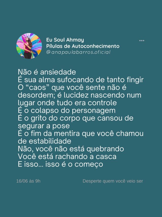 Segunda-feira chegou
E com ela, o velho impulso de se encaixar
Produzir
Agradar
Fingir que está tudo bem
Mas e se esse incômodo aí dentro for exatamente o que você precisa ouvir?
Talvez não seja ansiedade
Talvez seja sua alma gritando:
“Não dá mais”
Não dá mais pra vestir o personagem
Não dá mais pra sustentar uma versão que já expirou
Esse caos não é o fim
É o rasgo da casca
É o nascimento do real
Se você está sentindo isso…
não lute contra
Abrace. Respire. E comece
📎 Salve se essa semana você escolhe ser verdade — mesmo tremendo
💬 Nos comentários, me conte com uma palavra:
O que você está sendo chamado a deixar pra trás hoje?